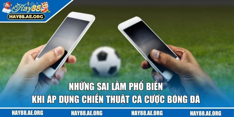 Tổng hợp lỗi sai khi thực hiện cá độ túc cầu