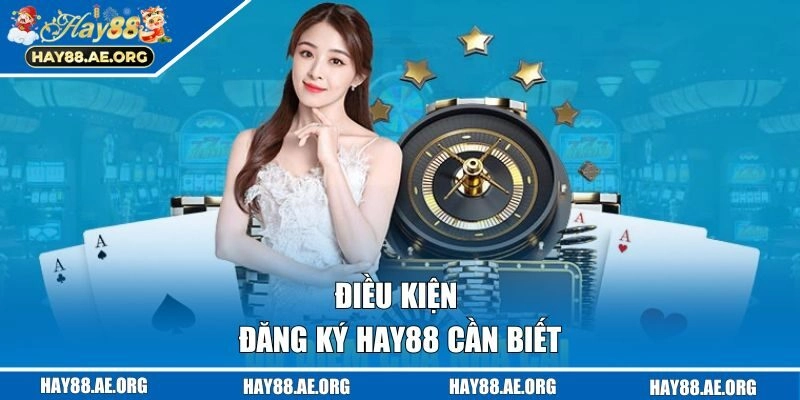 Điều kiện đăng ký Hay88 cần biết