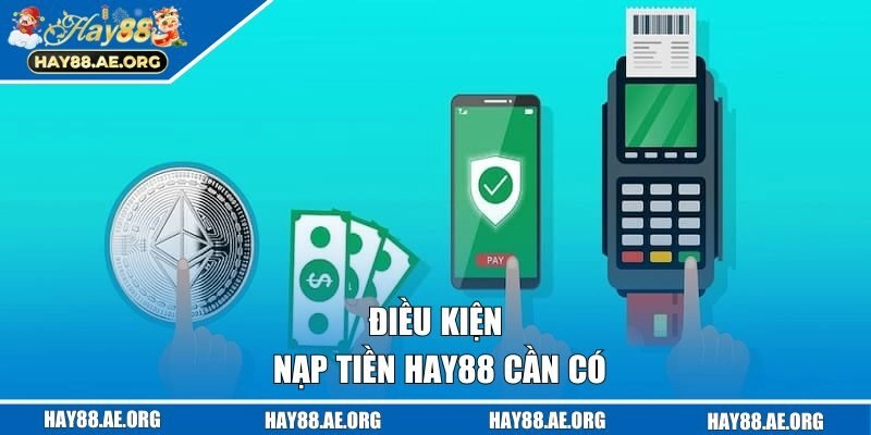 Điều kiện nạp tiền Hay88 cần có