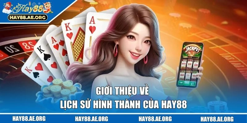 Giới thiệu về lịch sử hình thành của HAY88