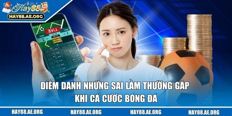 Tổng hợp những sai lầm thường gặp khi cá cược bóng đá 